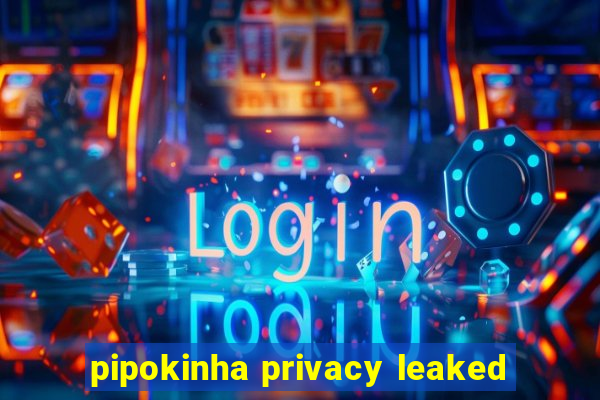 pipokinha privacy leaked